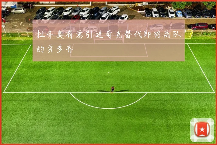 拉齐奥有意引进奇克替代即将离队的贡多齐