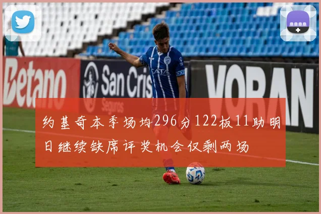 约基奇本季场均296分122板11助明日继续缺席评奖机会仅剩两场